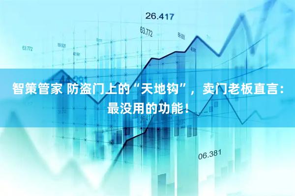 智策管家 防盗门上的“天地钩”,卖门老板直言:最没用的功能!